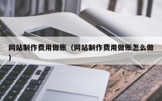 南安网站制作费用做账（网站制作费用做账怎么做）