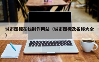 南安城市图标在线制作网站（城市图标及名称大全）